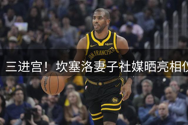 三进宫！坎塞洛妻子社媒晒亮相仪式照片：这里才是命中注定的归宿