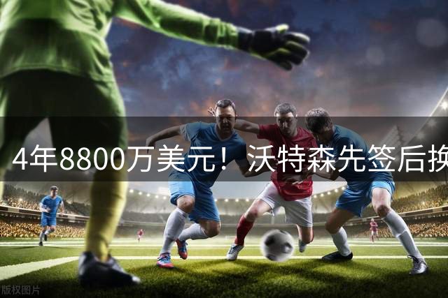4年8800万美元！沃特森先签后换加盟骑士，哈登成最大功臣